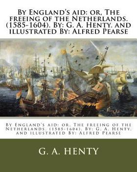 Paperback By England's aid: or, The freeing of the Netherlands. (1585-1604). By: G. A. Henty. and illustrated By: Alfred Pearse Book