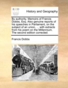 Paperback By Authority. Memoirs of Francis Dobbs, Esq. Also Genuine Reports of His Speeches in Parliament, on the Subject of an Union, ... with Extracts from Hi Book