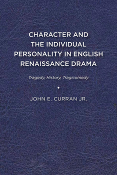 Paperback Character and the Individual Personality in English Renaissance Drama: Tragedy, History, Tragicomedy Book