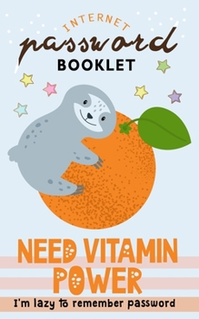 Need Vitamin Power: I'm lazy to remember Password Internet Address & Password Booklet with Alphabetic Tabs (Cute Sloth Log book)