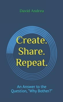 Paperback Create. Share. Repeat.: An Answer to the Question, "Why Bother?" Book