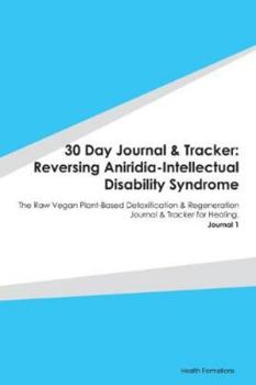 Paperback 30 Day Journal & Tracker: Reversing Aniridia-Intellectual Disability Syndrome: The Raw Vegan Plant-Based Detoxification & Regeneration Journal & Book