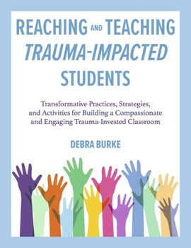 Paperback Reaching and Teaching Trauma-Impacted Students: Transformative Practices, Strategies, and Activities for Building a Compassionate and Engaging Trauma- Book