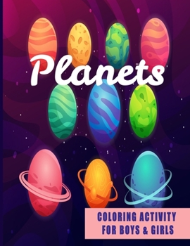 Planets Coloring Activities For Boys & Girls: Solar System; Fun, Easy and Relaxing Pages - Relaxation and De-Stress; Relief Activity Sheets; Images To Inspire Creativity & Reduce Stress; Color Therapy