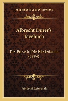 Albrecht Durer's Tagebuch: Der Reise In Die Niederlande (1884)