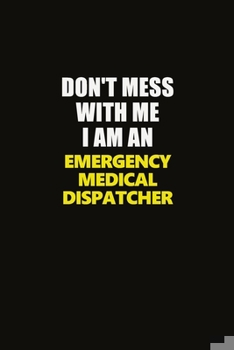 Paperback Don't Mess With Me I Am An Emergency Medical Dispatcher: Career journal, notebook and writing journal for encouraging men, women and kids. A framework Book