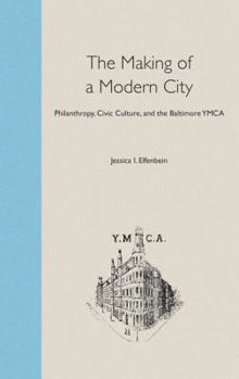 Hardcover The Making of a Modern City: Philanthropy, Civic Culture, and the Baltimore YMCA Book