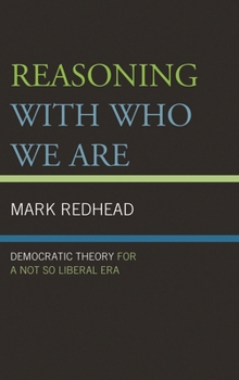 Hardcover Reasoning With Who We Are: Democratic Theory For a Not So Liberal Era Book