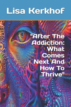 "After The Addiction: What Comes Next And How To Thrive"