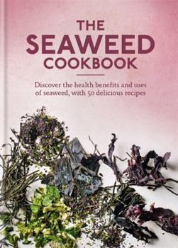 Hardcover The Seaweed Cookbook: Discover the health benefits and uses of seaweed, with 50 delicious recipes Book