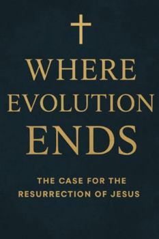 Paperback Where Evolution Ends The Case for the Resurrection of Jesus Book