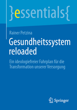 Gesundheitssystem reloaded: Ein ideologiefreier Fahrplan für die Transformation unserer Versorgung (essentials) (German Edition)
