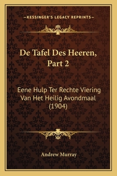 Paperback De Tafel Des Heeren, Part 2: Eene Hulp Ter Rechte Viering Van Het Heilig Avondmaal (1904) [Dutch] Book