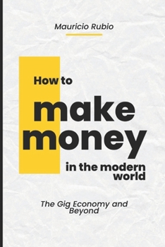 Paperback How to Make Money in the Modern World: The Gig Economy and Beyond Book