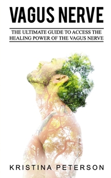 Paperback Vagus Nerve: The Ultimate Guide To Access The Healing Power Of The Vagus Nerve Book