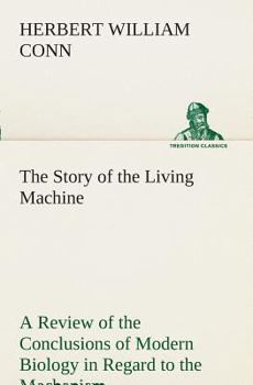 The Story of the Living Machine: A Review of the Conclusions of Modern Biology in Regard to the Mechanism Which Controls the Phenomena of Living Activity