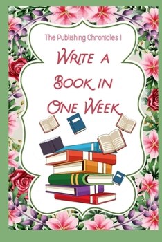 The Publishing Chronicles 1: Write a Book in One Week