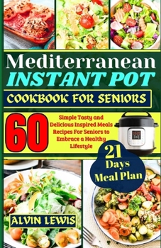 Paperback Mediterranean Instant Pot Cookbook For Seniors: 60 Simple Tasty and Delicious Inspired Meals Recipes For Seniors to Embrace a Healthy Lifestyle Book
