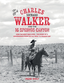 The Life of Charles Richard Walker and the 16 Springs Canyon