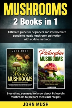 Paperback Mushrooms: 2 Books in 1 The ultimate guide for beginners and intermediate people to magic mushroom cultivation with update method Book