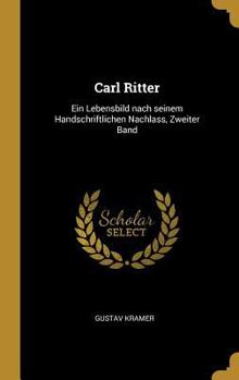 Hardcover Carl Ritter: Ein Lebensbild nach seinem Handschriftlichen Nachlass, Zweiter Band [German] Book