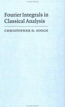 Fourier Integrals in Classical Analysis - Book #105 of the Cambridge Tracts in Mathematics