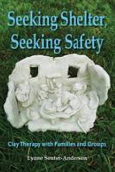 Paperback Seeking Shelter, Seeking Safety: Clay Therapy with Families and Groups Book