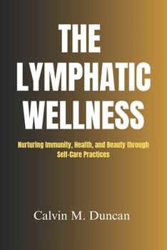 Paperback The Lymphatic Wellness: Nurturing Immunity, Health, and Beauty through Self-Care Practices Book