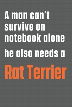 A man can't survive on notebook alone he also needs a Rat Terrier: For Rat Terrier Dog Fans