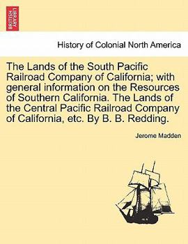 Paperback The Lands of the South Pacific Railroad Company of California; With General Information on the Resources of Southern California. the Lands of the Cent Book