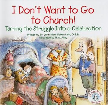 Paperback I Don't Want to Go to Church!: Turning the Struggle Into a Celebration (Elf-Help Books for Kids) Book