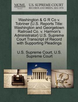 Washington & G R Co v. Tobriner {U.S. Reports Title: Washington and Georgetown Railroad Co. v. Harmon's Administrator} U.S. Supreme Court Transcript of Record with Supporting Pleadings