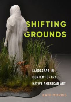 Hardcover Shifting Grounds: Landscape in Contemporary Native American Art Book