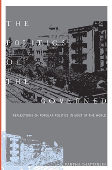 The Politics of the Governed: Reflections on Popular Politics in Most of the World - Book  of the Leonard Hastings Schoff Lectures