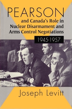 Hardcover Pearson and Canada's Role in Nuclear Disarmament and Arms Control Negotiations, 1945-1957 Book