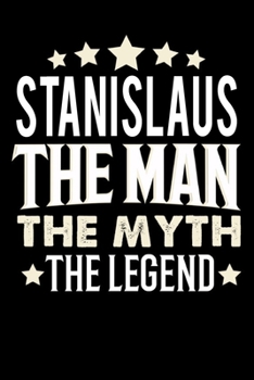 Notizbuch: Stanislaus The Man The Myth The Legend (120 karierte Seiten als u.a. Tagebuch, Reisetagebuch f�r Vater, Ehemann, Freund, Kumpe, Bruder, Onkel und mehr)