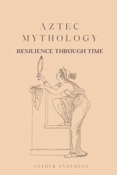 Paperback Aztec Mythology: Resilience Through Time Book