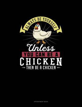 Paperback Always Be Yourself Unless You Can Be A Chicken Then Be A Chicken: Appointment Book