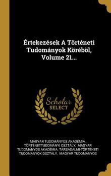 Hardcover ?rtekez?sek A T?rt?neti Tudom?nyok K?r?b?l, Volume 21... [Hungarian] Book