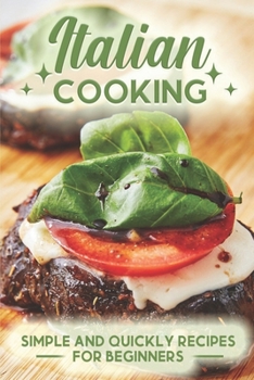 Paperback Italian Cooking: Simple And Quickly Recipes For Beginners: How To Cook Delicious Italian Dishes Book