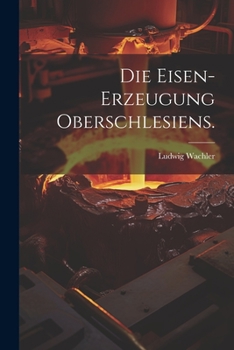 Paperback Die Eisen-Erzeugung Oberschlesiens. [German] Book