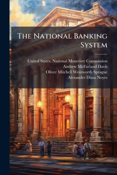 The National Banking System: Including The Orgin Of The National Banking System, By Andrew Macfarland Davis ...