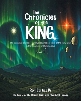 The Chronicles of The King: The legendary stories of the mystical, magical times of the early years in the Kingdoms of Shalamaglove