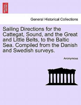 Sailing Directions for the Cattegat, Sound, and the Great and Little Belts, to the Baltic Sea. Compiled from the Danish and Swedish surveys.