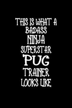 This Is What A Badass Ninja Superstar Pug Trainer Looks Like: Pug Training Log Book gifts. Best Dog Trainer Log Book gifts For Dog Lover who loves Pug. Cute Pug Trainer Log Book Gifts is the perfect g