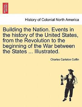 Paperback Building the Nation. Events in the history of the United States, from the Revolution to the beginning of the War between the States ... Illustrated. Book