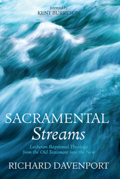 Hardcover Sacramental Streams: Lutheran Baptismal Theology from the Old Testament Into the New Book