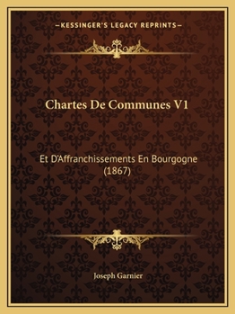 Paperback Chartes De Communes V1: Et D'Affranchissements En Bourgogne (1867) [French] Book