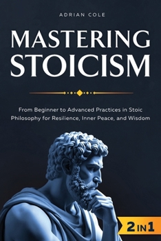 Paperback Mastering Stoicism: From Beginner to Advanced Practices in Stoic Philosophy for Resilience, Inner Peace, and Wisdom Book