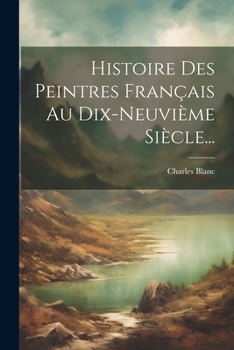 Paperback Histoire Des Peintres Français Au Dix-neuvième Siècle... [French] Book